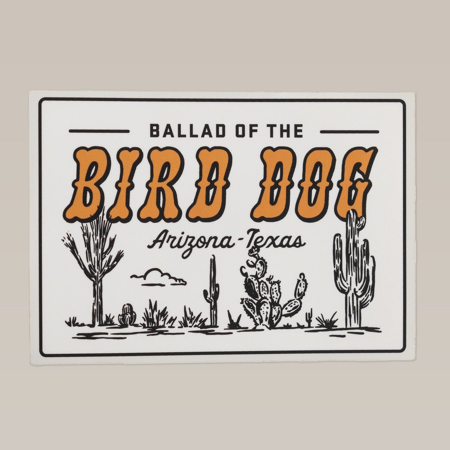 The Ballad of the Bird Dog "AZ to TX" Shop Sticker features black and orange text with desert plants and cacti, capturing the brand's unique Arizona-to-Texas store style.