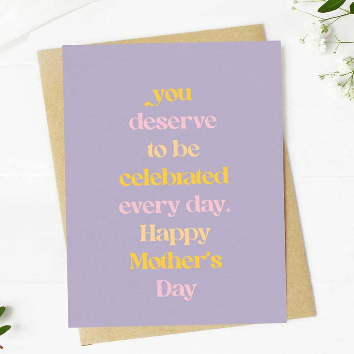 You Deserve to be Celebrated Every Day Mother’s Card | Bid
