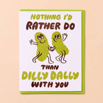 The Dilly Dally Pickle Birthday Card by And Here We Are features hand-printed cartoon pickles holding hands with the message, "Nothing I'd rather do than dilly dally with you.