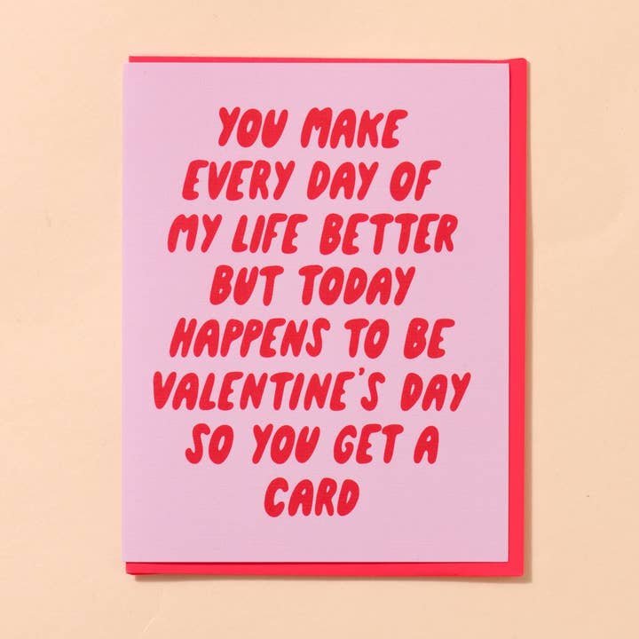 The Every Day Better Valentines Day Card by And Here We Are features pink and red designs with the message: "You make every day of my life better but today happens to be Valentine's Day so you get a card.