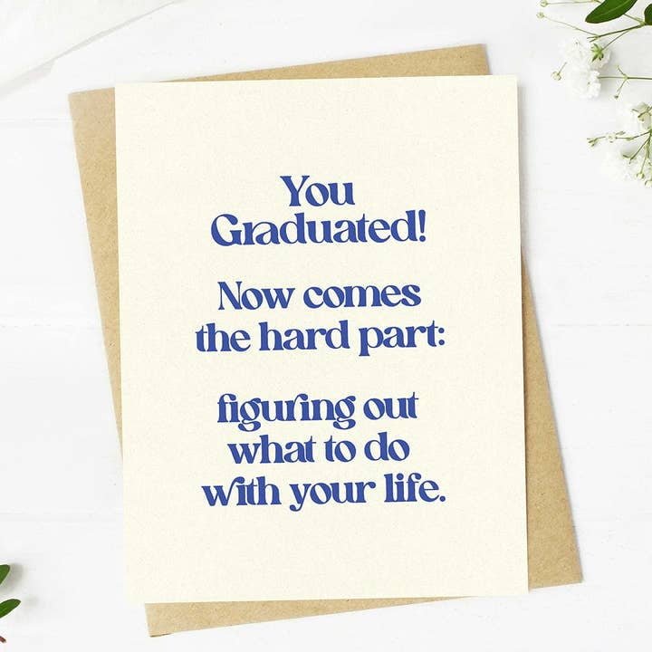 The Figuring Out What To Do with Your Life Graduation Card by Big Moods features the message: “You Graduated! Now comes the hard part: figuring out what to do with your life.” A perfect college graduation gift from Big Moods.