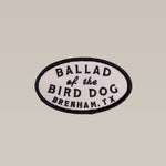 The Ballad of the Bird Dog Shop Patch | Classic Oval features "Ballad of the Bird Dog, Brenham, TX" on an oval patch with a black border—ideal for outdoor fans and lovers of classic style.