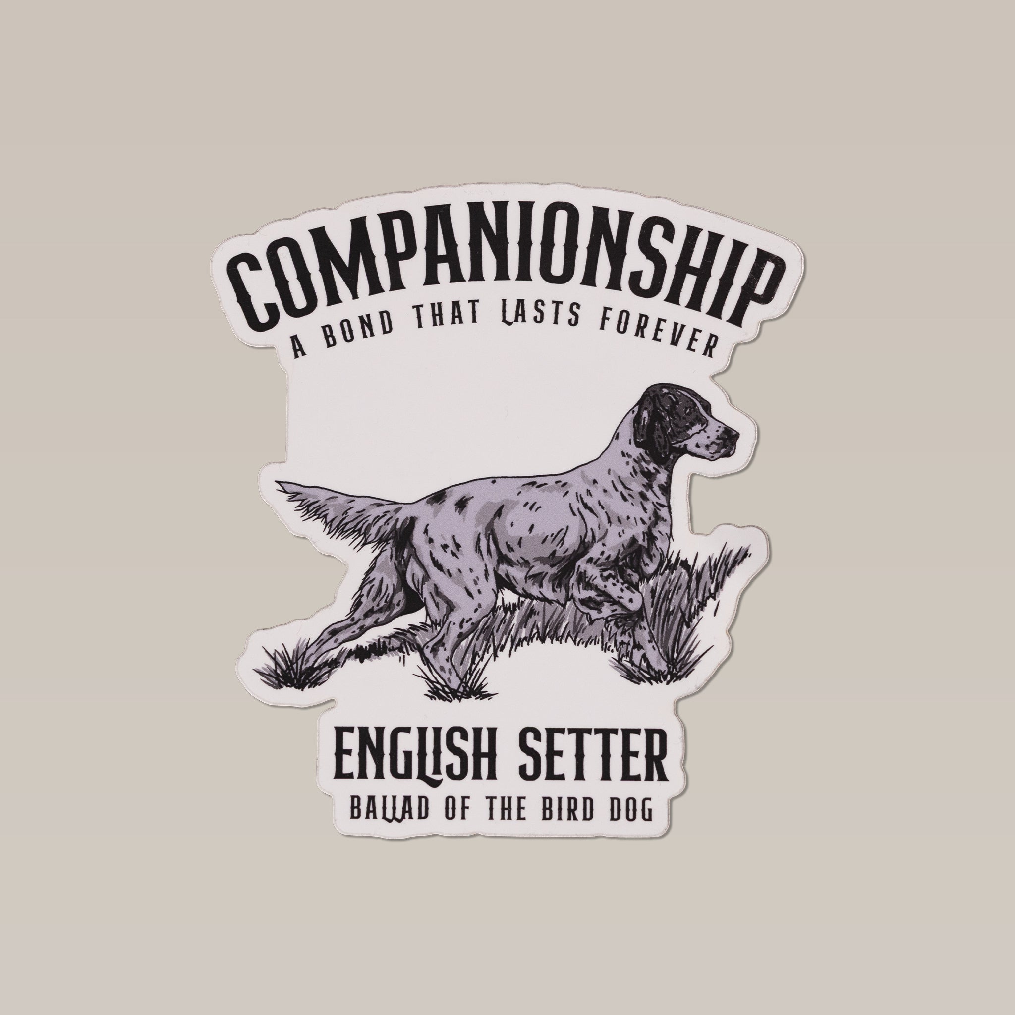 The Shop Sticker | English Setter | Ballad of the Bird Dog by Ballad of the Bird Dog features an English Setter in grass with "Companionship: A bond that lasts forever." Part of our Bird Dog Series—celebrating loyal upland companions.