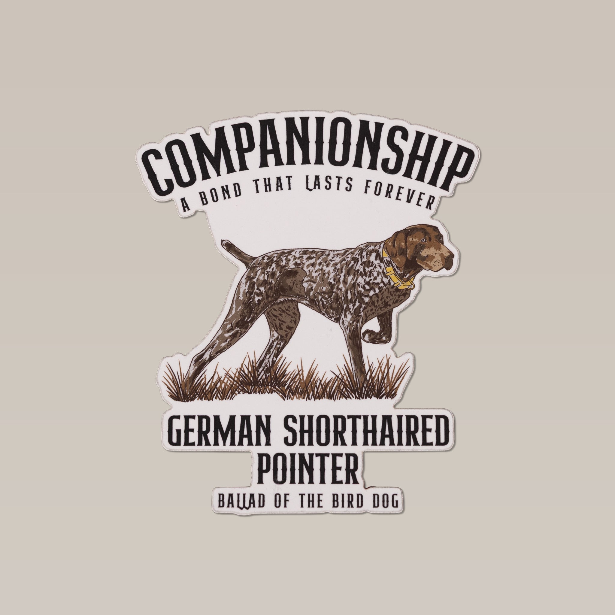 Shop Sticker featuring a German Shorthaired Pointer and the phrase "Companionship: A bond that lasts forever." from Ballad of the Bird Dog.