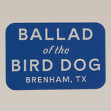 The Ballad of the Bird Dog Shop Sticker features a blue 3x2" rectangle design with white "BALLAD of the BIRD DOG BRENHAM, TX" text and an updated logo.
