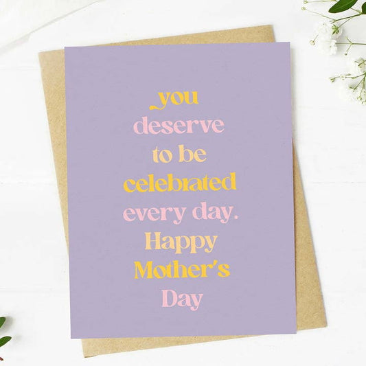 You Deserve to be Celebrated Every Day Mother’s Card | Bid