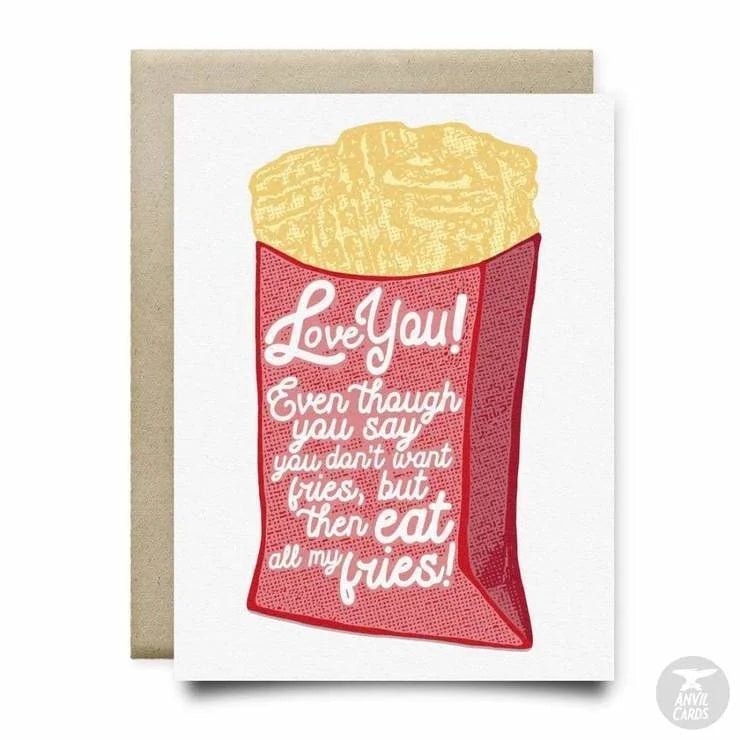 The Love You Even Though You Eat All My Fries Card by Anvil Cards features fries in a red container and the funny message: "Love you! Even though you say you don't want fries, but then eat all my fries!" Blank inside. Linen paper.
